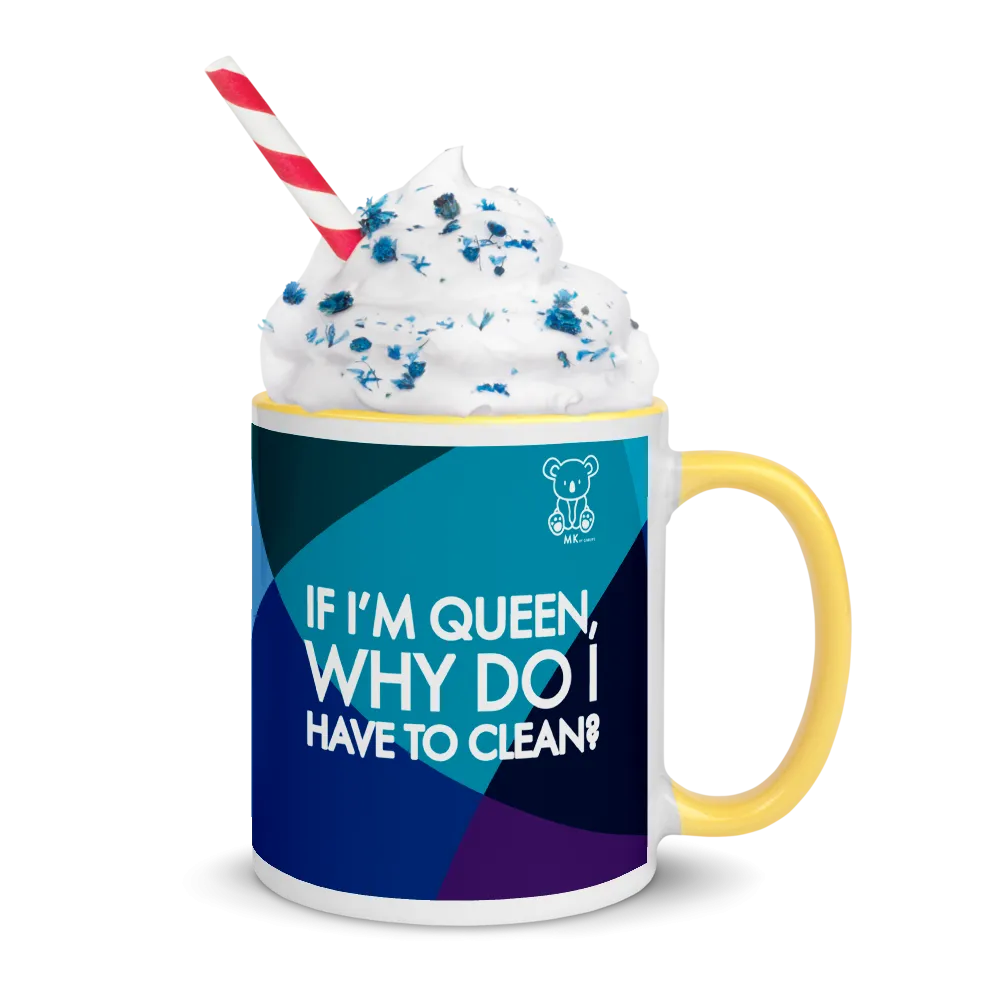 If I'm Queen, Why Do I have to Clean? Mug with Color Inside