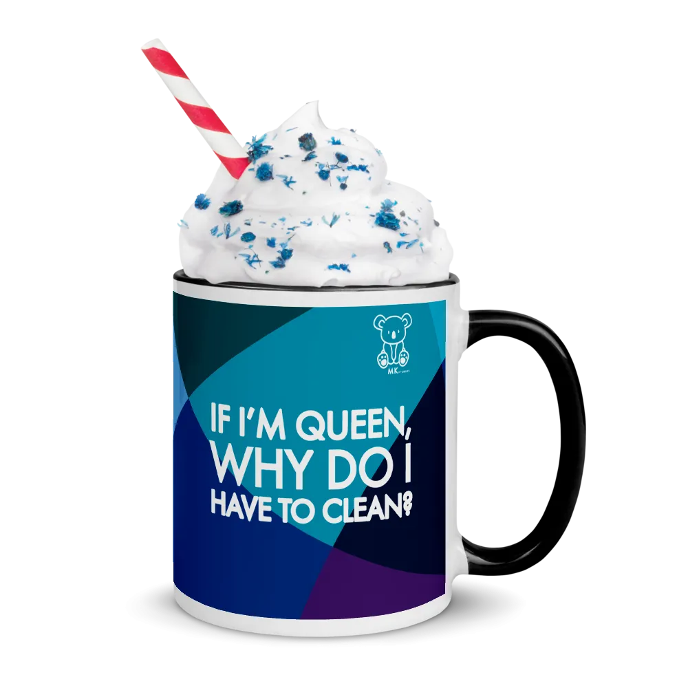 If I'm Queen, Why Do I have to Clean? Mug with Color Inside