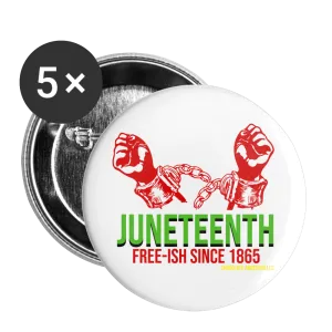 Juneteenth Free-ish Since 1865 Buttons large 2.2'' (5-pack)